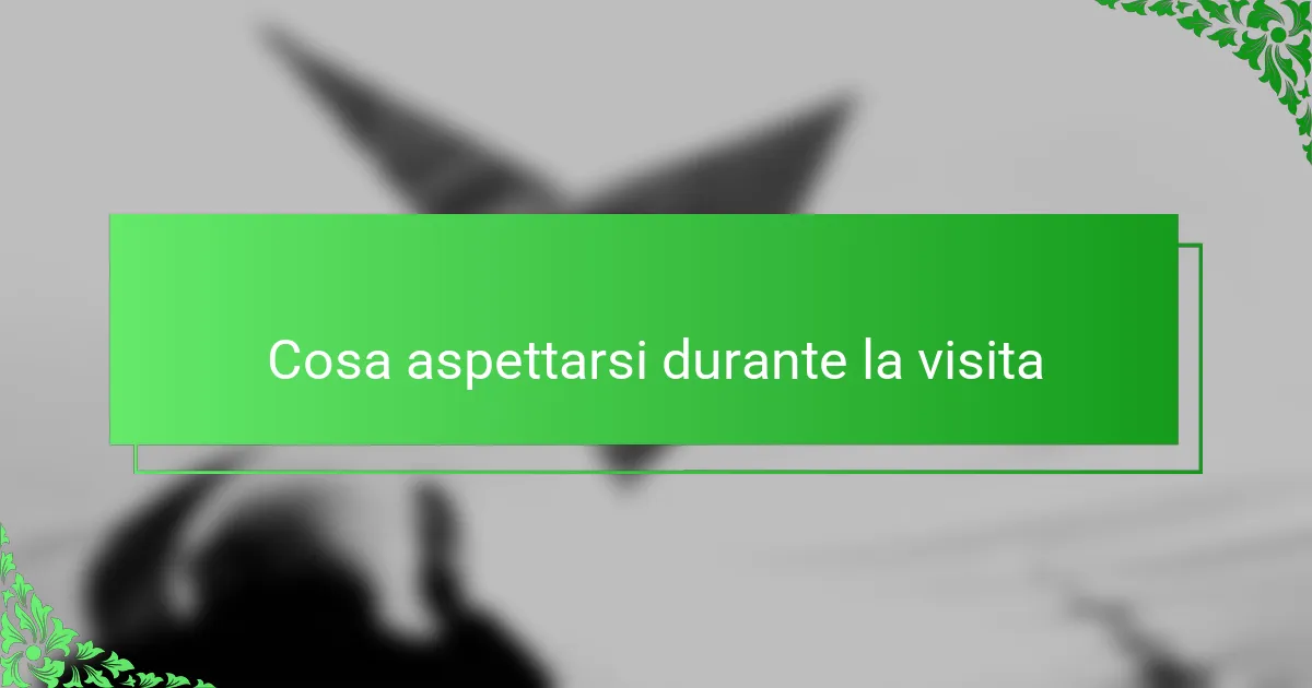 Cosa aspettarsi durante la visita