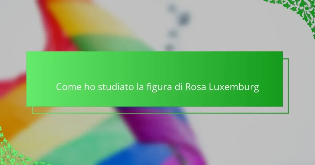 Come ho studiato la figura di Rosa Luxemburg