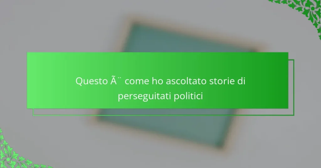 Questo è come ho ascoltato storie di perseguitati politici