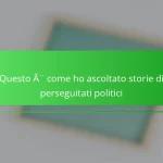 Questo è come ho ascoltato storie di perseguitati politici