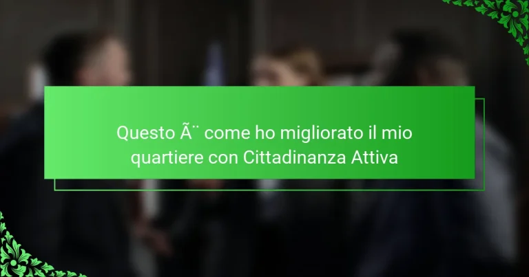 Questo è come ho migliorato il mio quartiere con Cittadinanza Attiva