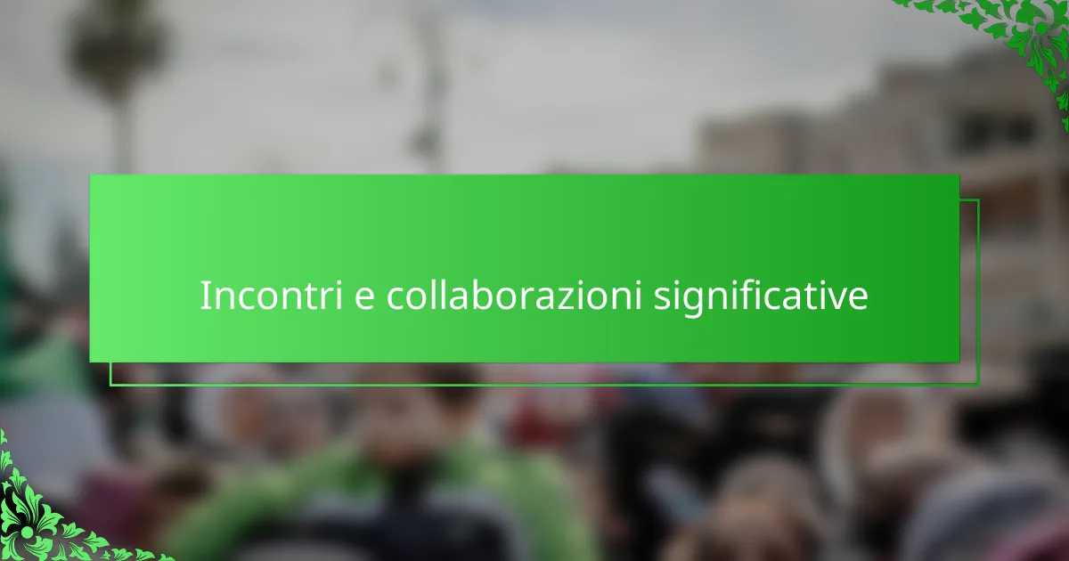 Incontri e collaborazioni significative