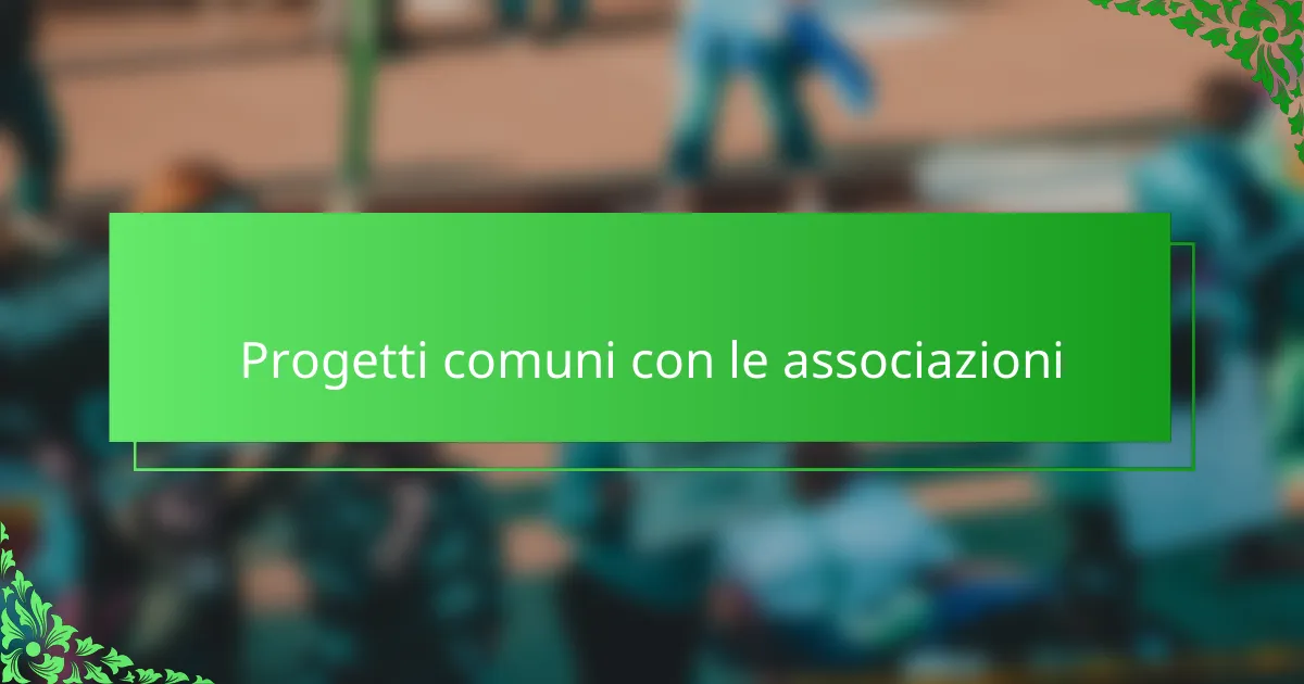 Progetti comuni con le associazioni