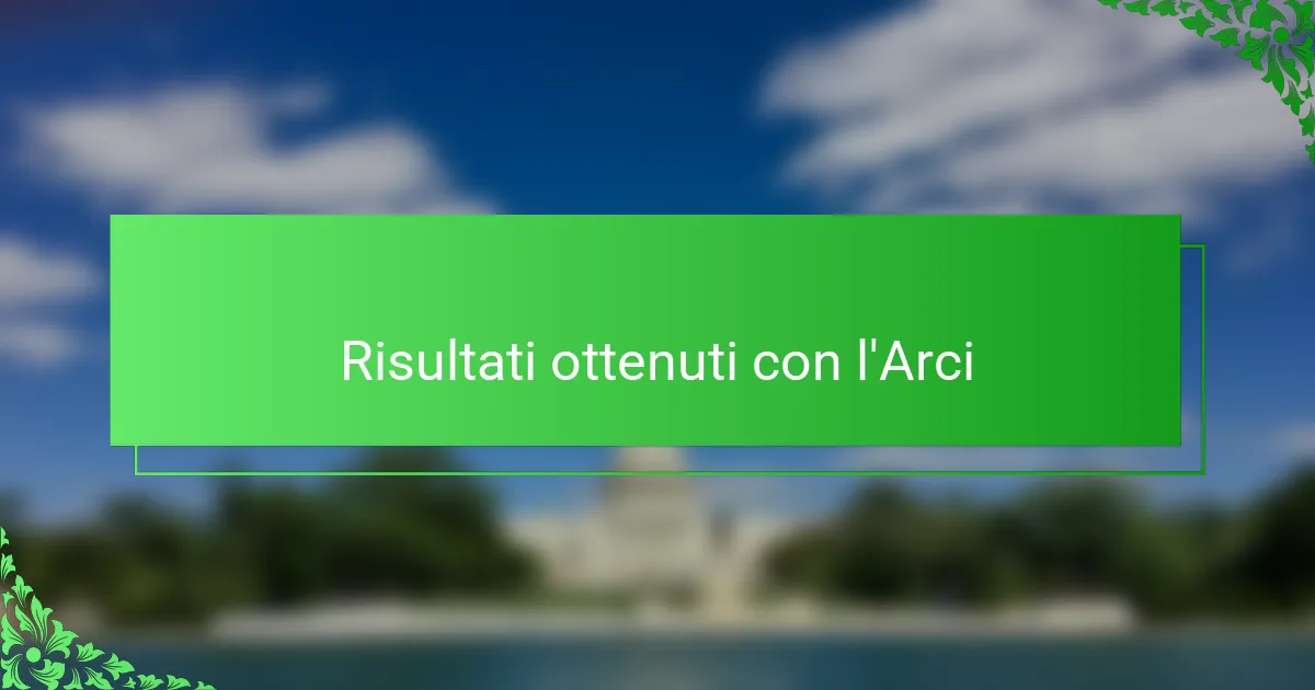 Risultati ottenuti con l'Arci